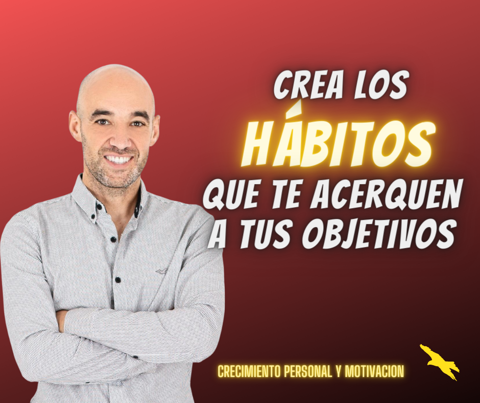 CREA LOS HÁBITOS QUE TE LLEVEN A TU META