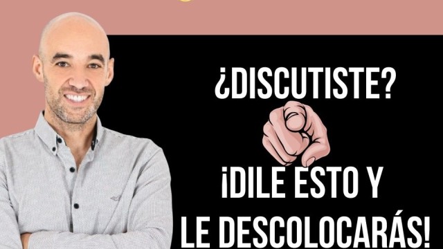 ¿DISCUTISTE? REACCIONA ASÍ, LE DESCOLOCARÁS